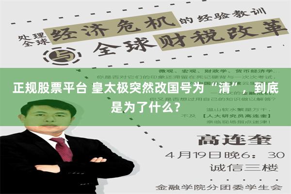 正规股票平台 皇太极突然改国号为 “清”，到底是为了什么？